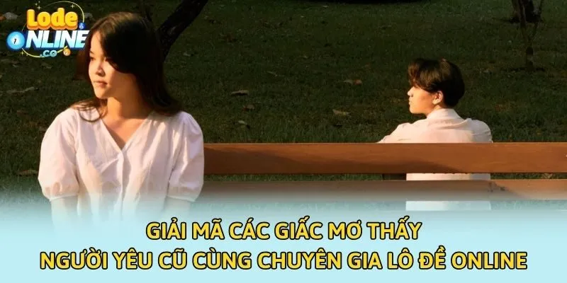 Giải Mã Các Giấc Mơ Thấy Người Yêu Cũ Cùng Chuyên Gia