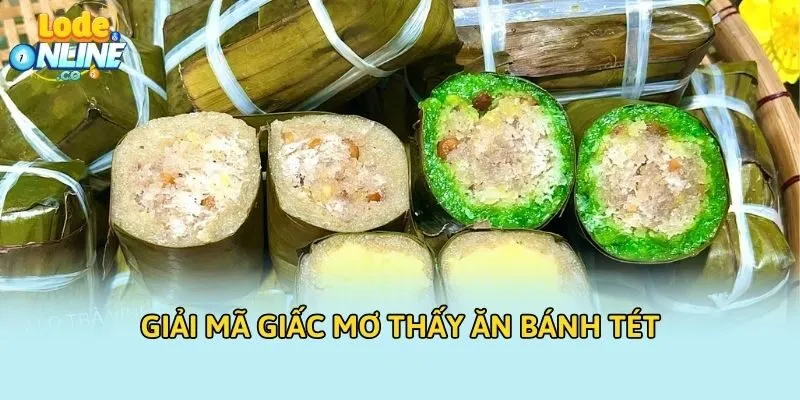 Giải mã giấc mơ thấy ăn bánh tét